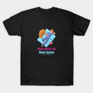 When words fail music speaks T-Shirt